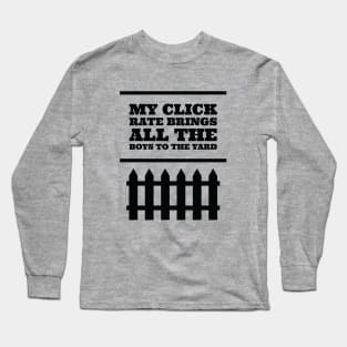 My click rate brings all the boys to the yard Long Sleeve T-Shirt